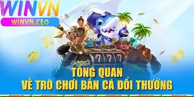 Tổng quan về bắn cá Winvn
