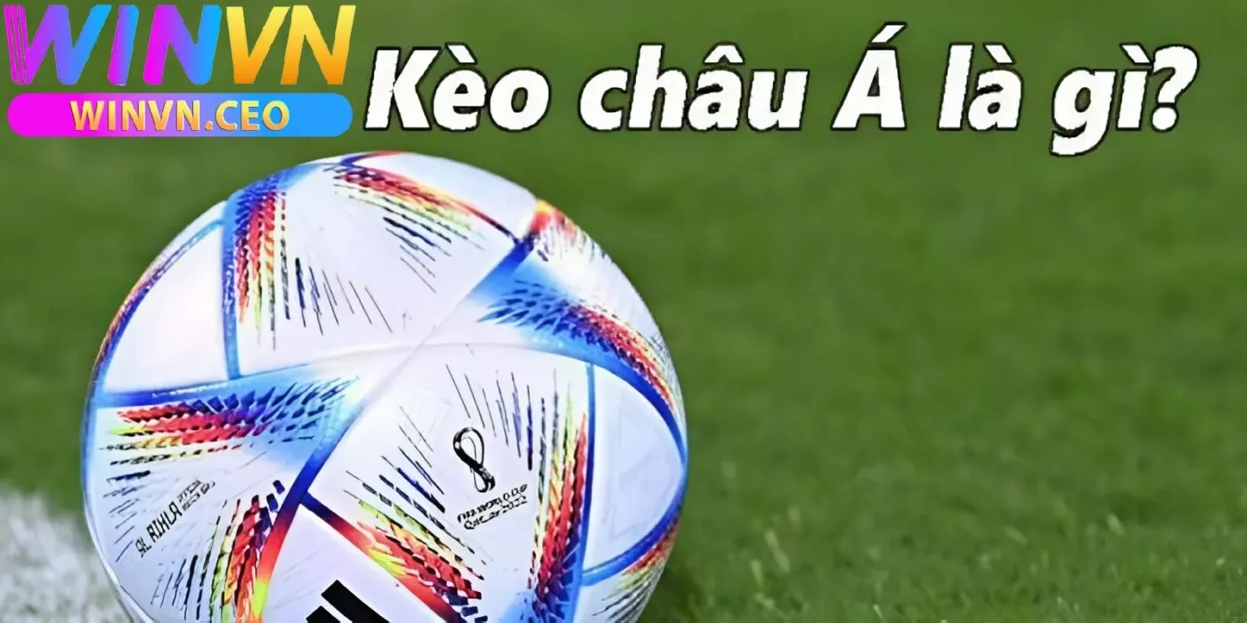 Kèo châu Á winvn – Bí quyết bắt kèo chuẩn xác từ chuyên gia cá độ 1 Kèo châu Á là gì?